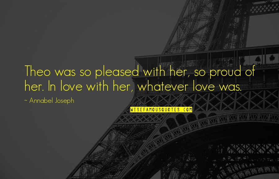 Dibujadora Quotes By Annabel Joseph: Theo was so pleased with her, so proud Dibujadora Quotes By Annabel Joseph: Theo was so pleased with her, so proud