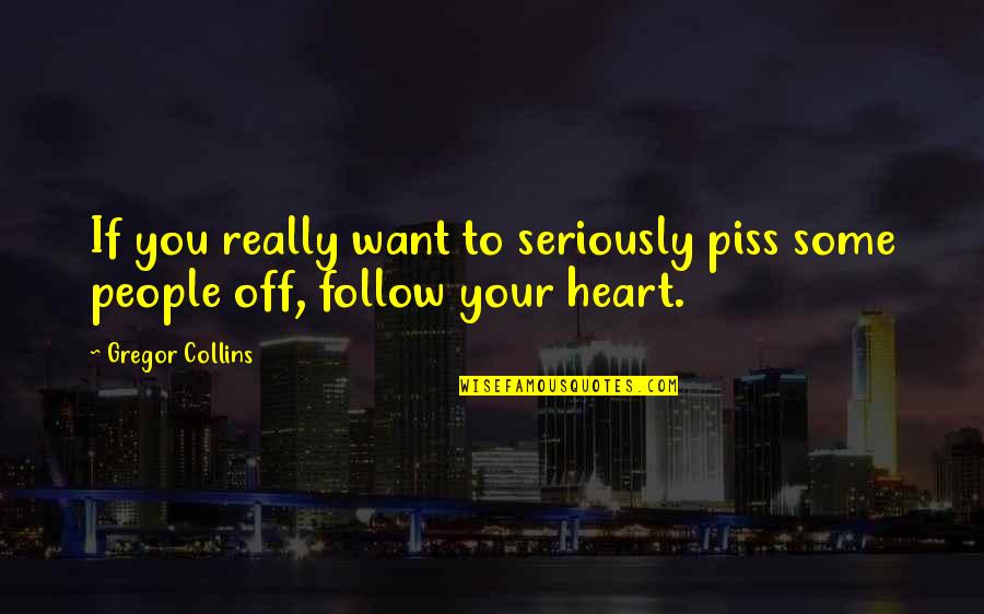 Dibujar Y Quotes By Gregor Collins: If you really want to seriously piss some