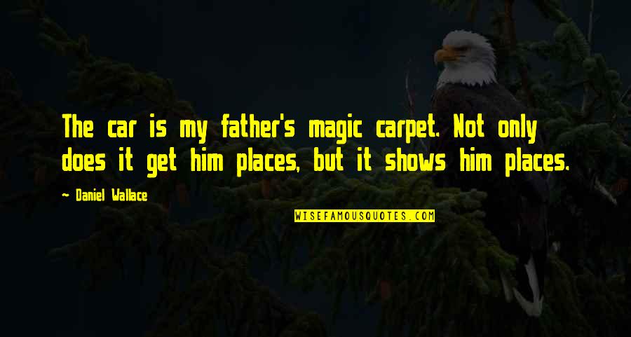 Dibujitos Quotes By Daniel Wallace: The car is my father's magic carpet. Not