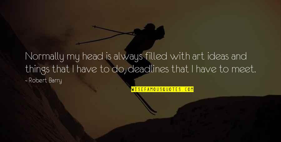 Dibujitos Quotes By Robert Barry: Normally my head is always filled with art