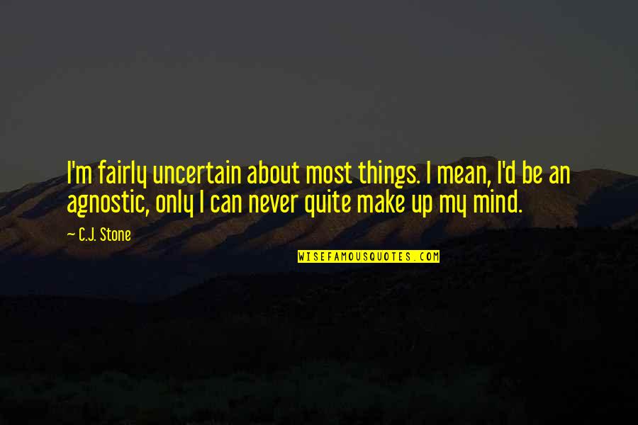 Dibuka Phuket Quotes By C.J. Stone: I'm fairly uncertain about most things. I mean,