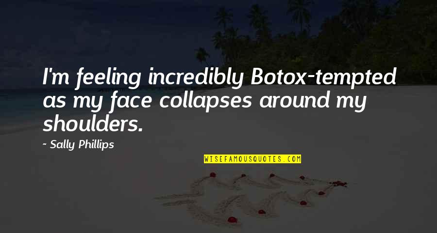 Dibunuh Rakan Quotes By Sally Phillips: I'm feeling incredibly Botox-tempted as my face collapses