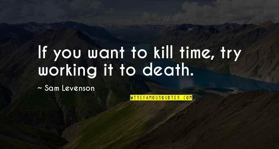 Dibuono Service Quotes By Sam Levenson: If you want to kill time, try working Dibuono Service Quotes By Sam Levenson: If you want to kill time, try working