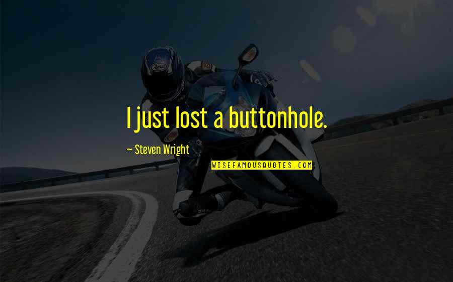 Dibutuhkan Penerjemah Quotes By Steven Wright: I just lost a buttonhole. Dibutuhkan Penerjemah Quotes By Steven Wright: I just lost a buttonhole.