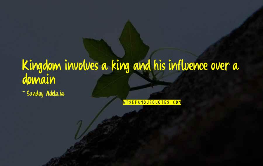 Dibutuhkan Penerjemah Quotes By Sunday Adelaja: Kingdom involves a king and his influence over Dibutuhkan Penerjemah Quotes By Sunday Adelaja: Kingdom involves a king and his influence over