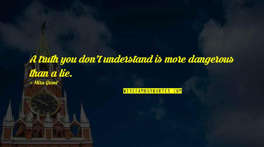Dibutuhkan Sekretaris Quotes By Mira Grant: A truth you don't understand is more dangerous
