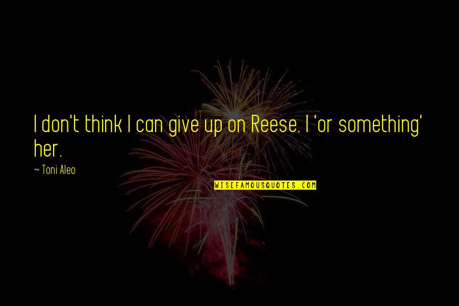 Dibutuhkan Tenaga Quotes By Toni Aleo: I don't think I can give up on