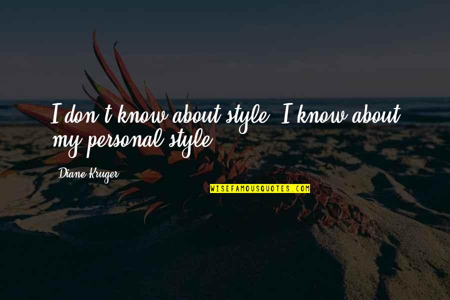 Dibyendu Mukherjee Quotes By Diane Kruger: I don't know about style. I know about