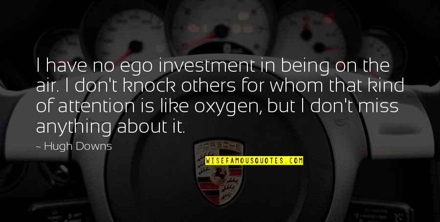 Dibyendu Mukherjee Quotes By Hugh Downs: I have no ego investment in being on