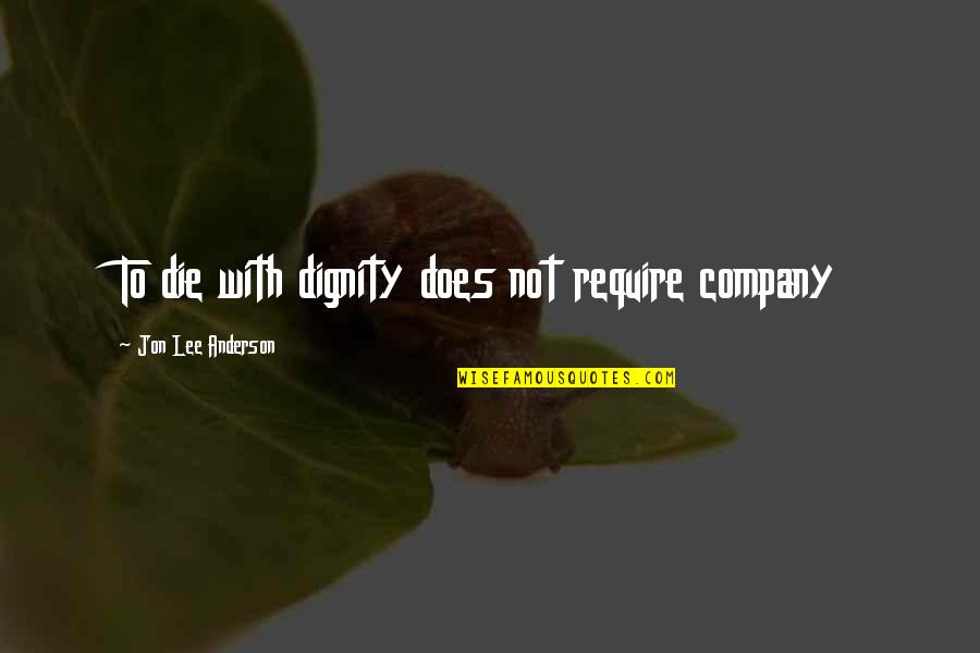 Dibyendu Mukherjee Quotes By Jon Lee Anderson: To die with dignity does not require company