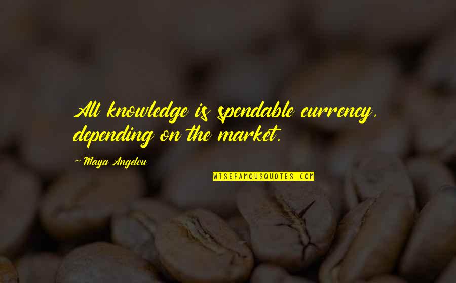 Dibyendu Mukherjee Quotes By Maya Angelou: All knowledge is spendable currency, depending on the
