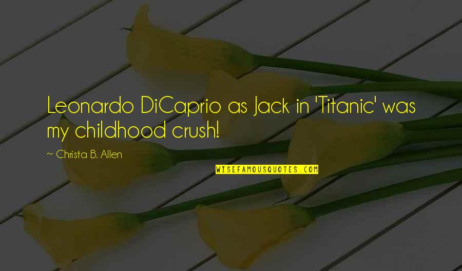 Dicaprio Quotes By Christa B. Allen: Leonardo DiCaprio as Jack in 'Titanic' was my