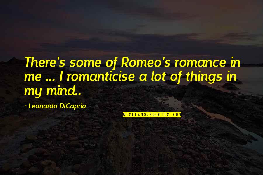 Dicaprio Quotes By Leonardo DiCaprio: There's some of Romeo's romance in me ...