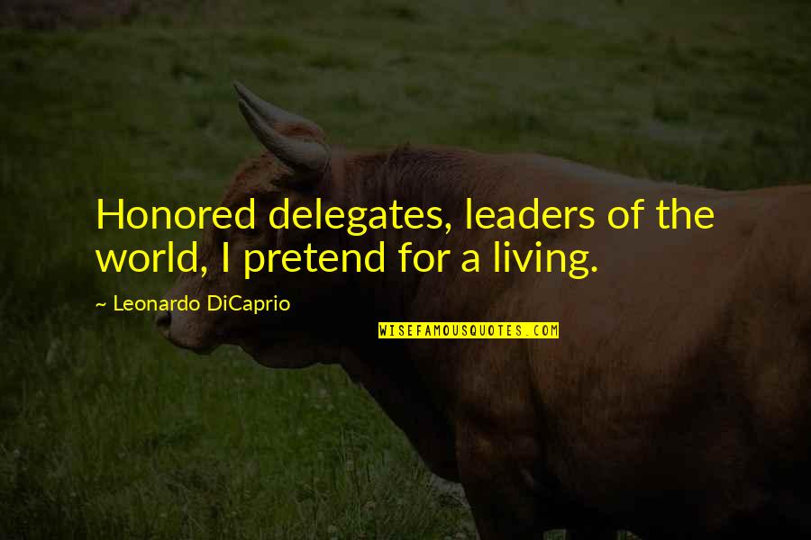 Dicaprio Quotes By Leonardo DiCaprio: Honored delegates, leaders of the world, I pretend