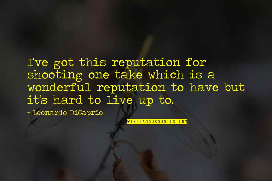 Dicaprio Quotes By Leonardo DiCaprio: I've got this reputation for shooting one take