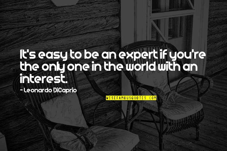 Dicaprio Quotes By Leonardo DiCaprio: It's easy to be an expert if you're