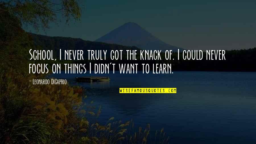 Dicaprio Quotes By Leonardo DiCaprio: School, I never truly got the knack of.