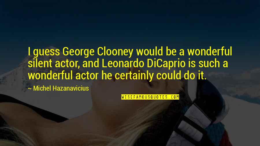 Dicaprio Quotes By Michel Hazanavicius: I guess George Clooney would be a wonderful