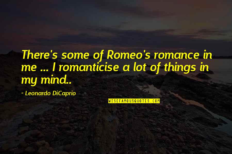 Dicaprio's Quotes By Leonardo DiCaprio: There's some of Romeo's romance in me ...