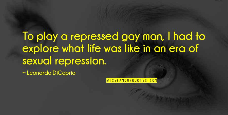 Dicaprio's Quotes By Leonardo DiCaprio: To play a repressed gay man, I had