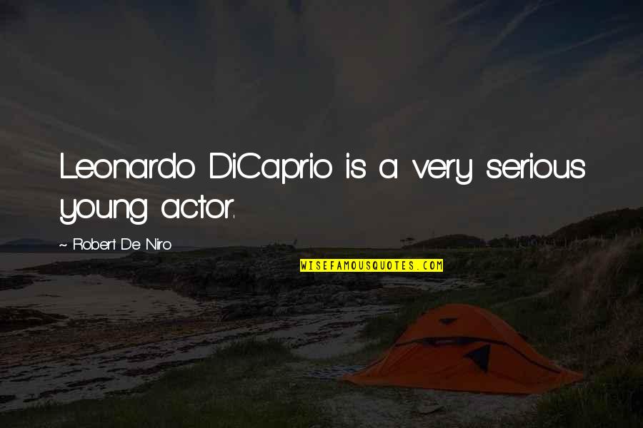 Dicaprio's Quotes By Robert De Niro: Leonardo DiCaprio is a very serious young actor.