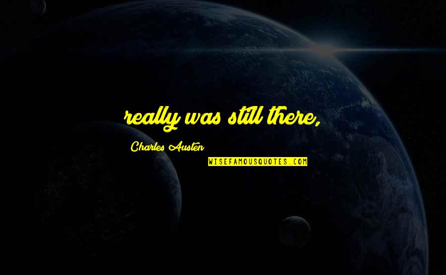 Dicaro Enterprises Quotes By Charles Austen: really was still there, Dicaro Enterprises Quotes By Charles Austen: really was still there,