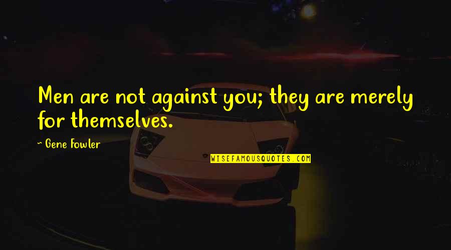 Dicaro Enterprises Quotes By Gene Fowler: Men are not against you; they are merely Dicaro Enterprises Quotes By Gene Fowler: Men are not against you; they are merely