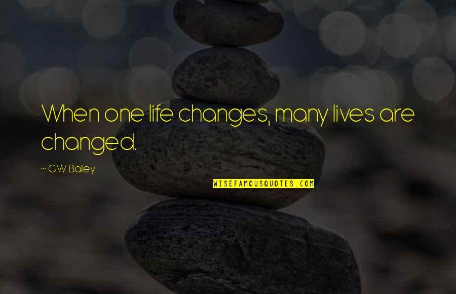 Dicas Para Quotes By G.W. Bailey: When one life changes, many lives are changed. Dicas Para Quotes By G.W. Bailey: When one life changes, many lives are changed.