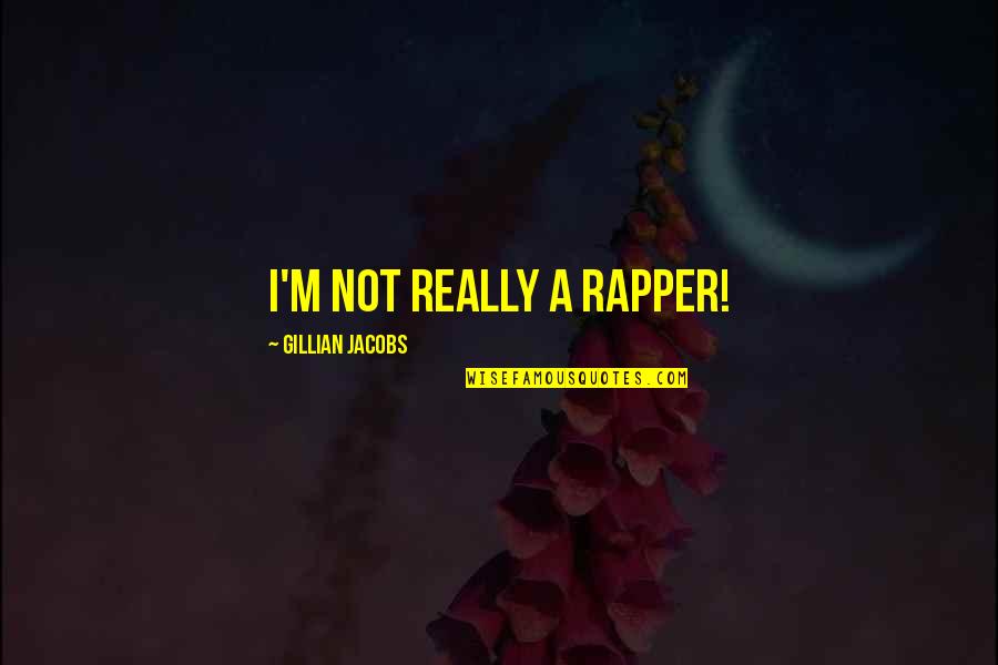 Dicas Para Quotes By Gillian Jacobs: I'm not really a rapper! Dicas Para Quotes By Gillian Jacobs: I'm not really a rapper!