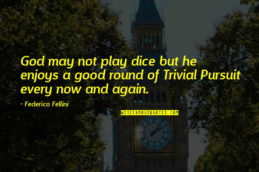 Dice Best Quotes By Federico Fellini: God may not play dice but he enjoys