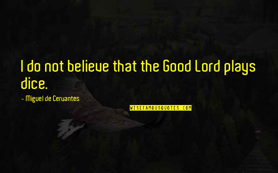 Dice Best Quotes By Miguel De Cervantes: I do not believe that the Good Lord