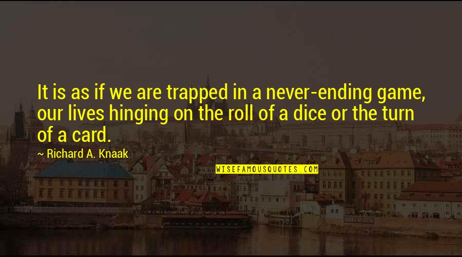 Dice Best Quotes By Richard A. Knaak: It is as if we are trapped in