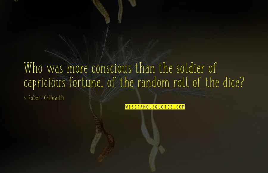 Dice Best Quotes By Robert Galbraith: Who was more conscious than the soldier of