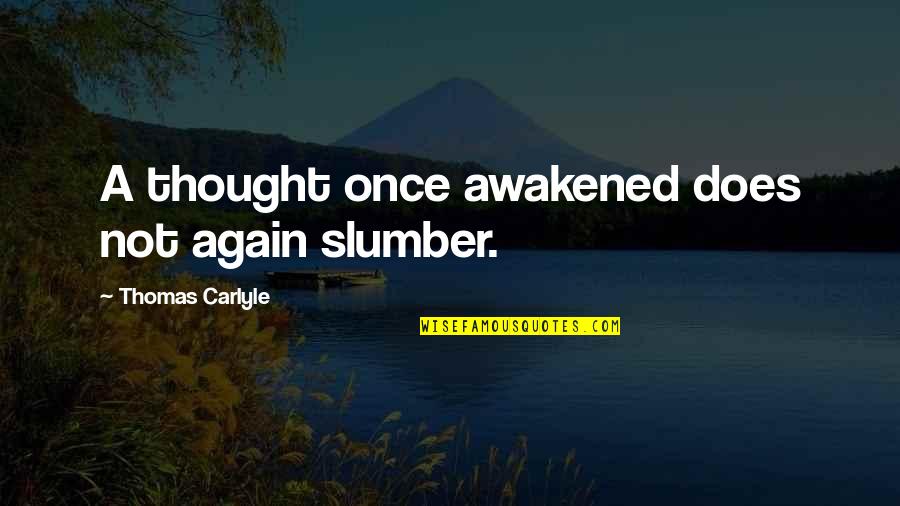 Dice Brainy Quotes By Thomas Carlyle: A thought once awakened does not again slumber.