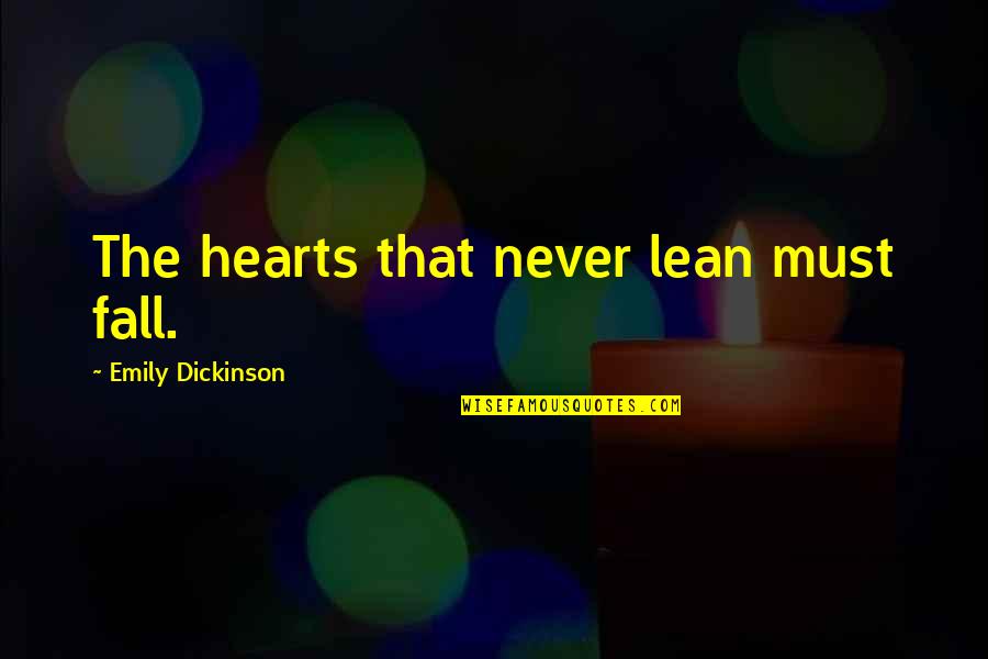 Dice El Dicho Quotes By Emily Dickinson: The hearts that never lean must fall.