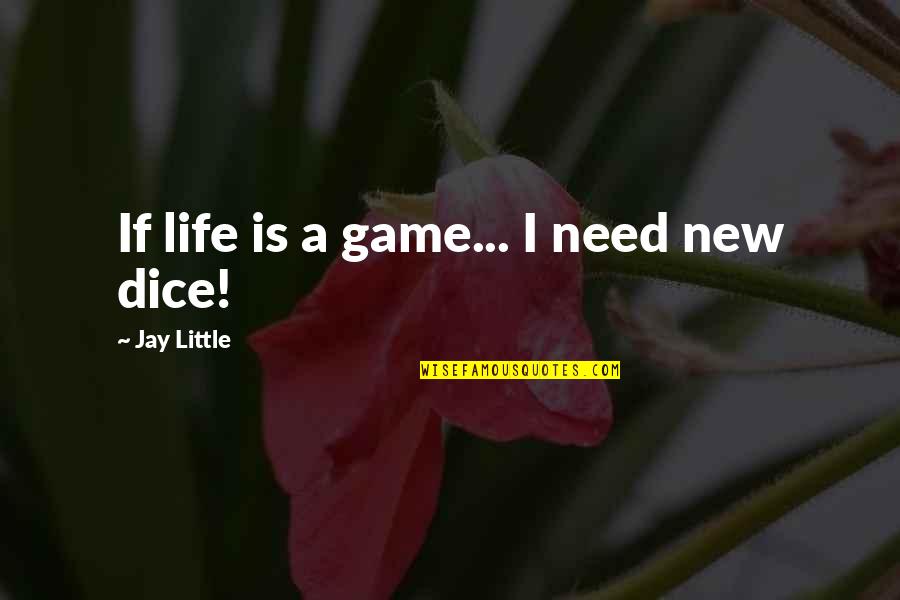 Dice Game Quotes By Jay Little: If life is a game... I need new
