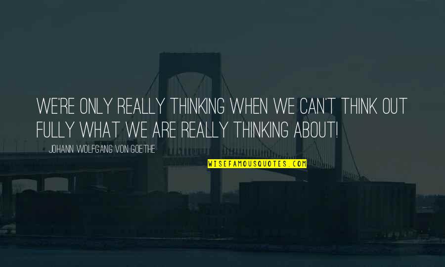 Dice Game Quotes By Johann Wolfgang Von Goethe: We're only really thinking when we can't think Dice Game Quotes By Johann Wolfgang Von Goethe: We're only really thinking when we can't think