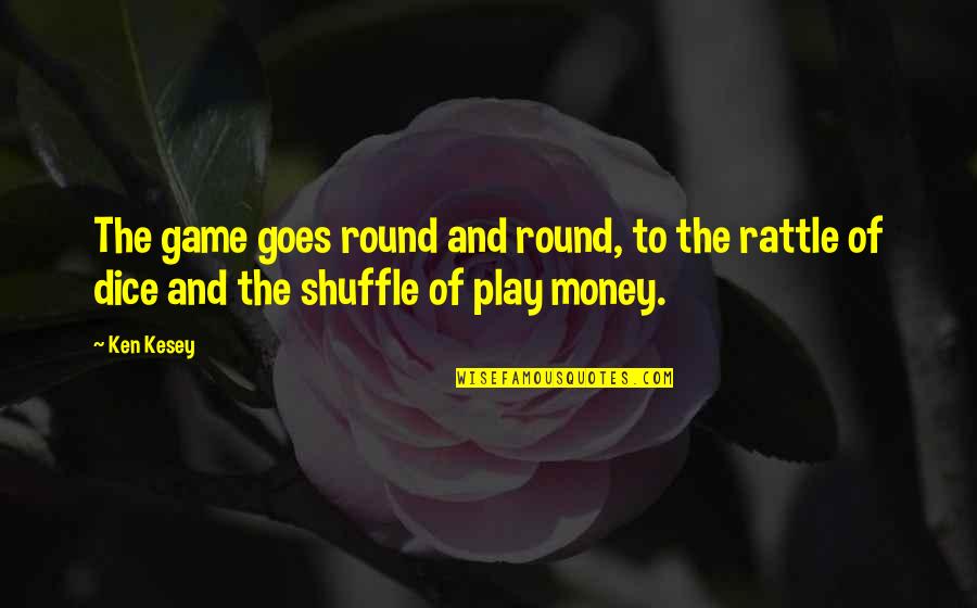 Dice Game Quotes By Ken Kesey: The game goes round and round, to the