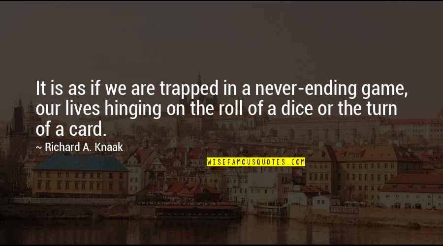 Dice Game Quotes By Richard A. Knaak: It is as if we are trapped in Dice Game Quotes By Richard A. Knaak: It is as if we are trapped in