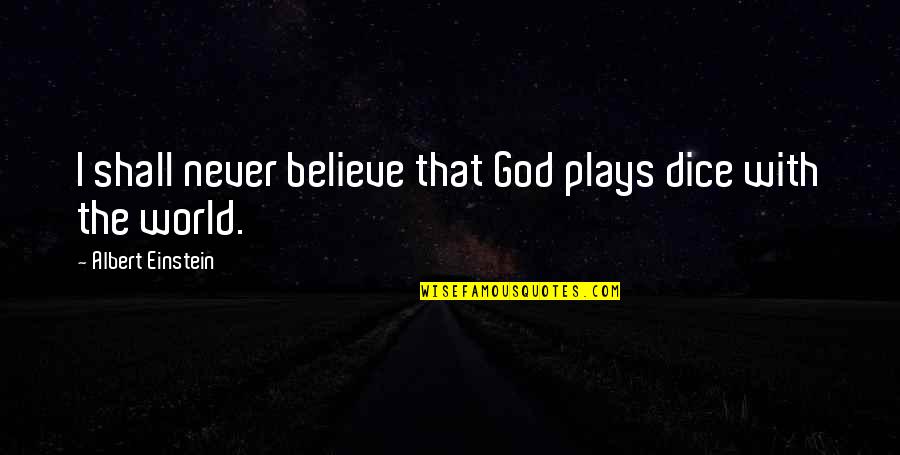 Dice Quotes By Albert Einstein: I shall never believe that God plays dice