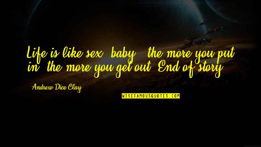 Dice Quotes By Andrew Dice Clay: Life is like sex, baby - the more