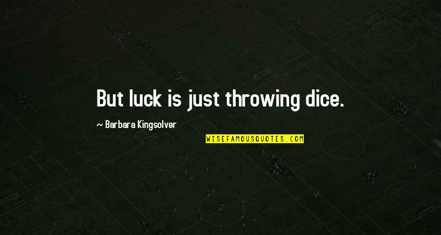 Dice Quotes By Barbara Kingsolver: But luck is just throwing dice.