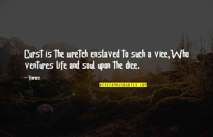 Dice Quotes By Horace: Curst is the wretch enslaved to such a