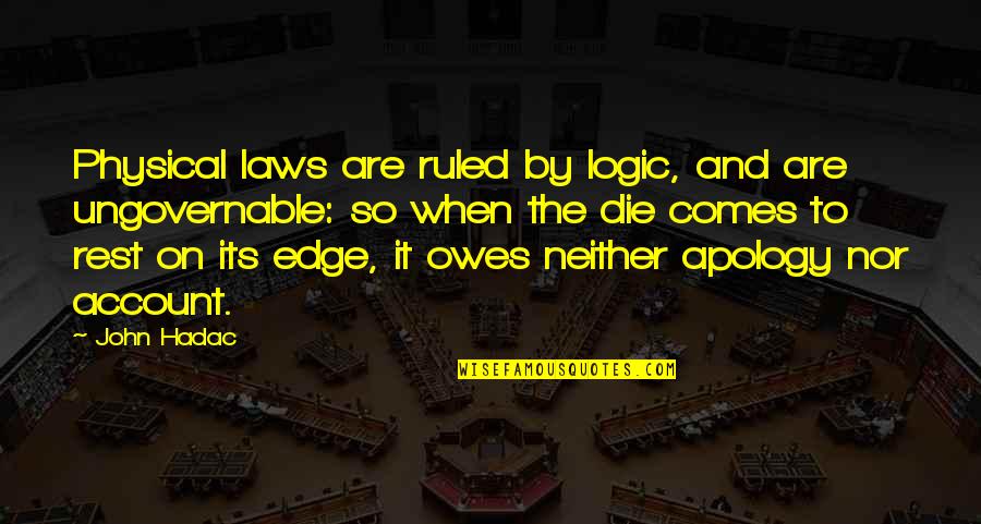 Dice Quotes By John Hadac: Physical laws are ruled by logic, and are