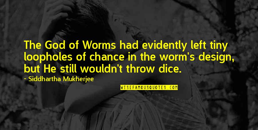 Dice Quotes By Siddhartha Mukherjee: The God of Worms had evidently left tiny