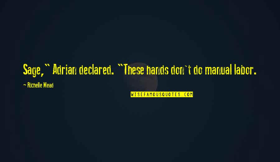 Diced Chicken Quotes By Richelle Mead: Sage," Adrian declared. "These hands don't do manual