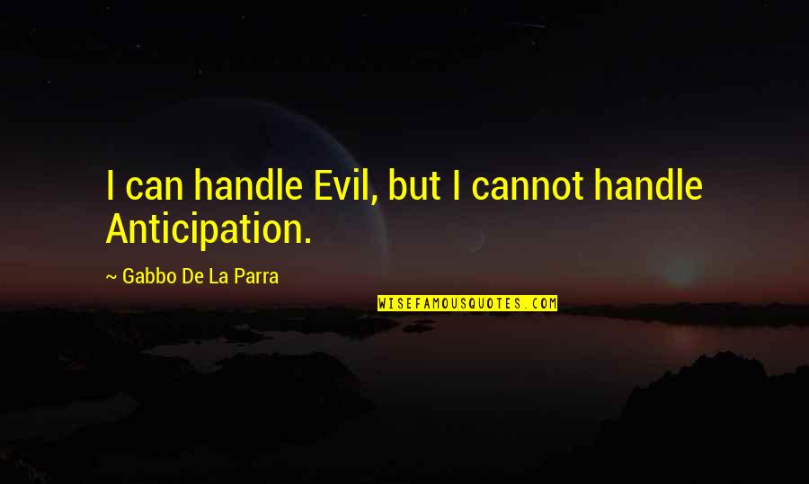 Dicello Law Quotes By Gabbo De La Parra: I can handle Evil, but I cannot handle