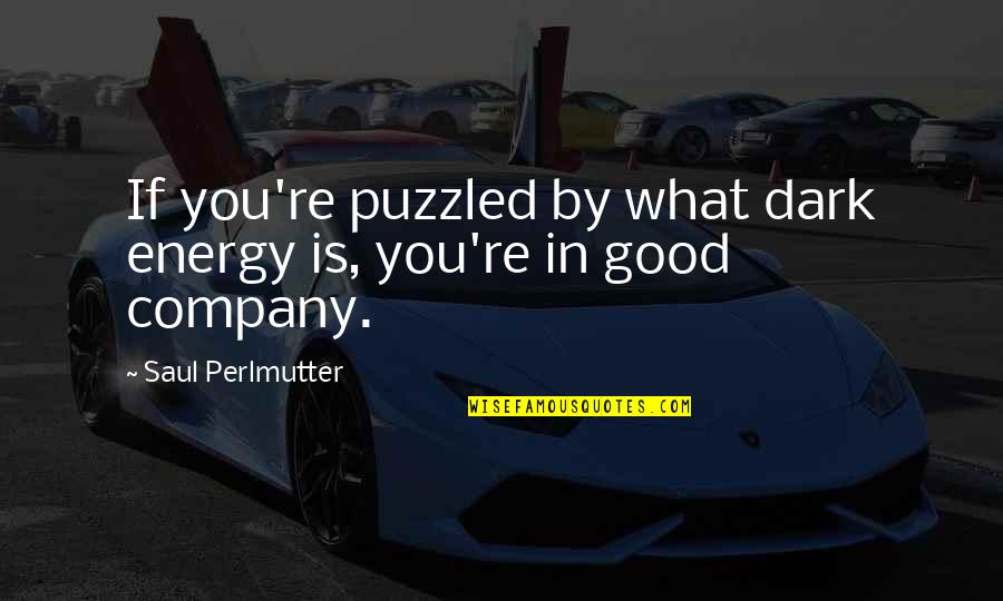 Dicello Moscato Quotes By Saul Perlmutter: If you're puzzled by what dark energy is, Dicello Moscato Quotes By Saul Perlmutter: If you're puzzled by what dark energy is,