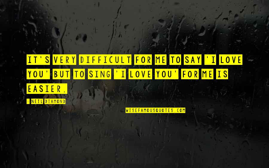 Diceman Radio Quotes By Neil Diamond: It's very difficult for me to say 'I
