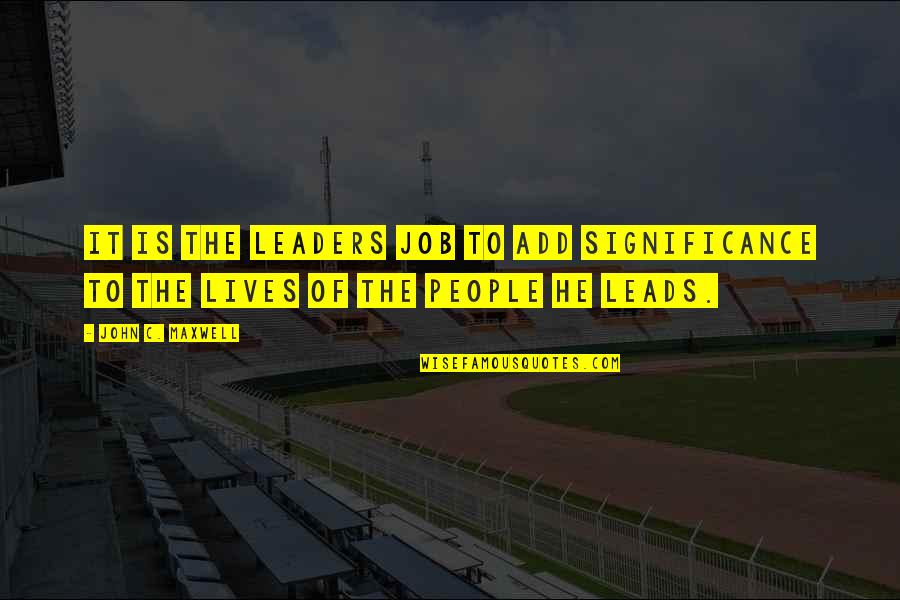 Dicen Por Ahi Quotes By John C. Maxwell: It is the leaders job to add significance